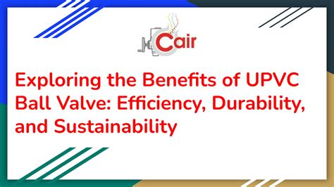 Exploring The Benefits Of Upvc Ball Valve Efficiency Durability And