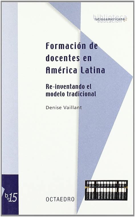 Formación de docentes en América Latina Re inventando el modelo