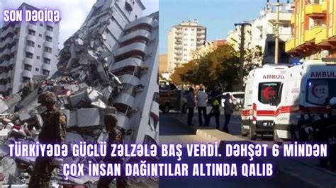 Türkiyədə güclü zəlzələ baş verdi DƏHŞƏT 6 mindən çox insan dağıntılar