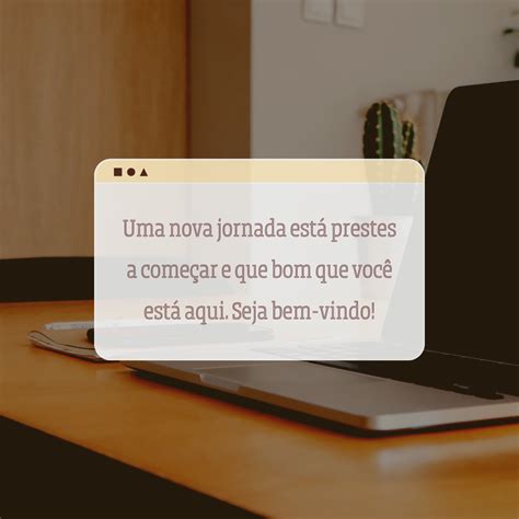 40 Mensagens De Boas Vindas Que Recepcionam Carinho