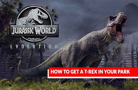 Wiki Jurassic World Evolution How To Get A T Rex In Your Park Kill The Game