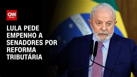 Lula pede empenho a senadores por reforma tributária BASTIDORES CNN