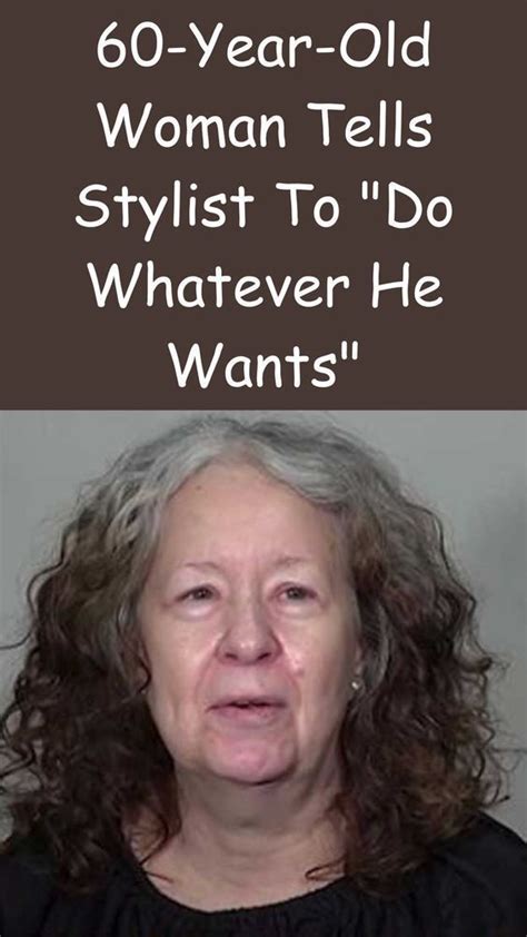 60 Year Old Woman Tells Stylist To Do Whatever He Wants 60 Year Old Woman 60 Year Old