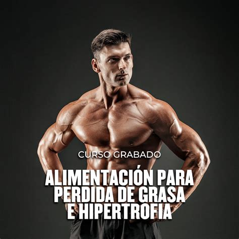 ALIMENTACIÓN PARA PÉRDIDA DE GRASA E HIPERTROFIA MUSCULAR