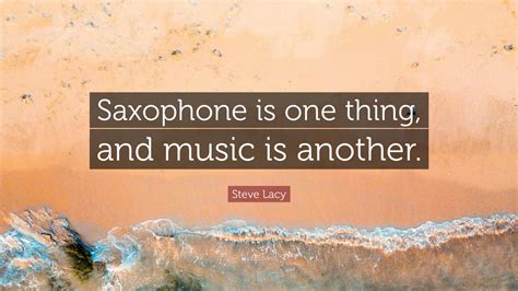Steve Lacy Quote “saxophone Is One Thing And Music Is Another”