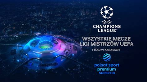 Liga Mistrz W Uefa Na Ywo W Kana Ach Polsat Sport Premium Polsat Pl