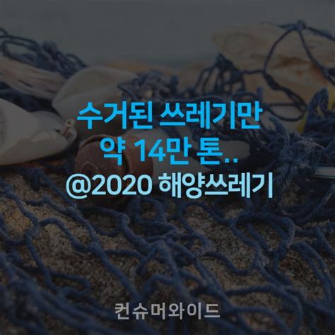 카드뉴스 수거된 쓰레기만 약 14만 톤 2020 해양쓰레기