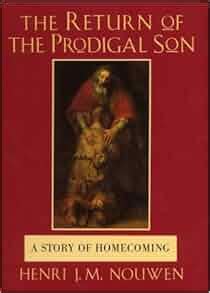 Return Of The Prodigal Son A Story Of Homecoming Henri J M Nouwen