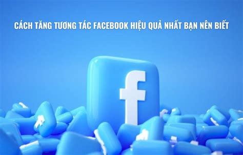 Cách Tăng Tương Tác Facebook Hiệu Quả Nhất Bạn Nên Biết Droppii