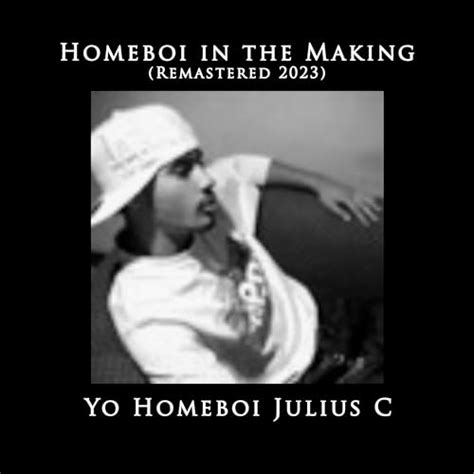 Play Homeboi In The Making Remastered 2023 By Yo Homeboi Julius C On