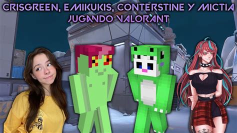 Crisgreen Emikukis Conterstine Y Mictia Jugando Valorant Youtube