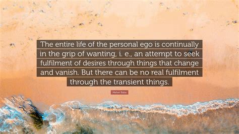 Meher Baba Quote The Entire Life Of The Personal Ego Is Continually