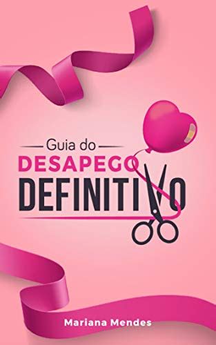 Lelivros Guia Do Desapego Definitivo Descubra Como Desapegar Do Ex E