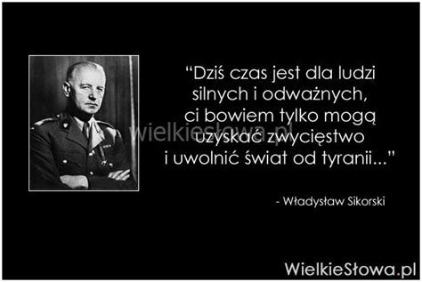 Dziś czas jest dla ludzi silnych i odważnych Sikorski Władysław