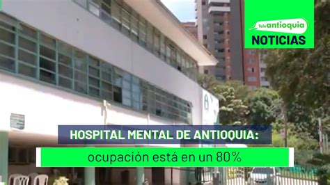 Hospital Mental De Antioquia Ocupaci N Est En Un Teleantioquia