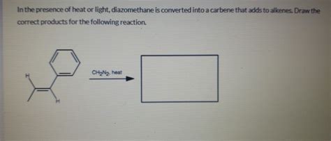 Solved In The Presence Of Heat Or Light Diazomethane Is Chegg