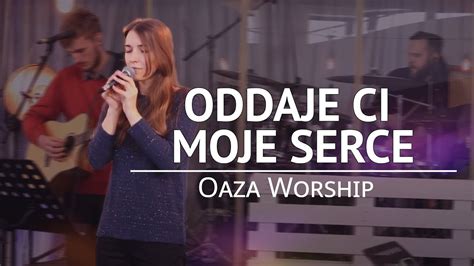 Oddaje Ci Moje Serce Oaza Worship YouTube