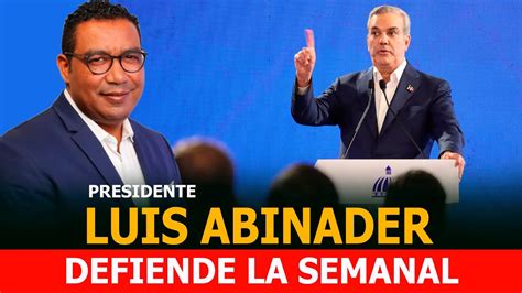 EL PRESIDENTE LUIS ABINADER DEFIENDE A LA SEMANAL YouTube