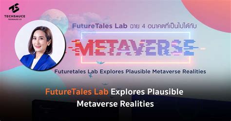 FutureTales Lab Explores Plausible Metaverse Realities Techsauce