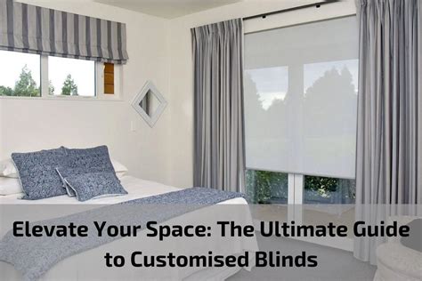 Elevate Your Space The Ultimate Guide To Customised Blinds