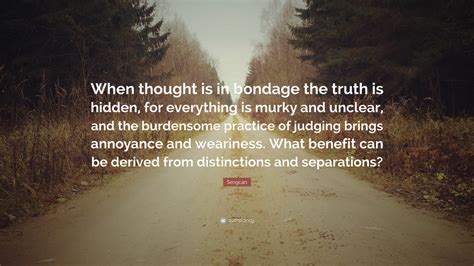 Sengcan Quote: “When thought is in bondage the truth is hidden, for