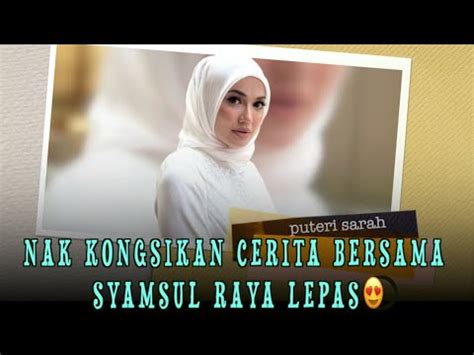 Puteri Sarah Nak Kongsikan Cerita Bersama Syamsul Raya Lepas Menarik