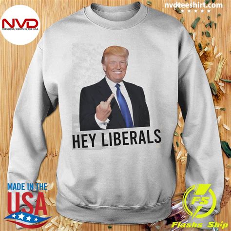 Trump Fuck Hey Liberals Shirt NVDTeeshirt