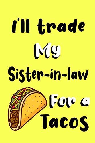 Ill Trade My Sister In Law For A Tacos Funny Gag Sister In Law Journal T For Tacos Lover