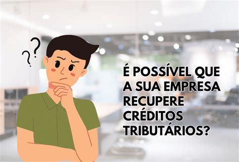 Recuperação De Créditos Tributários O Que Você Precisa Saber