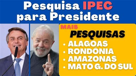 Pesquisas Ipec Para Presidente Pesquisas No Amazonas Alagoas