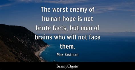 Max Eastman - The worst enemy of human hope is not brute...