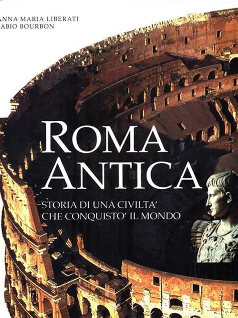 Roma Antica Storia Di Una Civilt Che Conquist Il Mondo Ediz