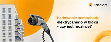 Ładowanie samochodu elektrycznego w bloku czy jest możliwe SolarSpot