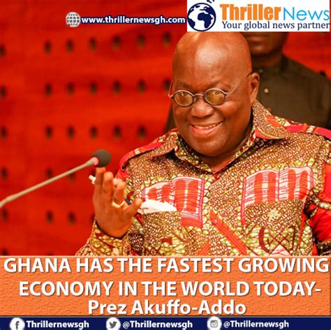 Ghana Has The Fastest Growing Economy In The World Today President