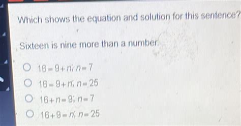 Solved Which Shows The Equation And Solution For This Sentence Sixteen Is Nine More Than A