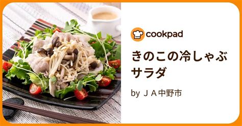 きのこの冷しゃぶサラダ By Ja中野市 【クックパッド】 簡単おいしいみんなのレシピが396万品