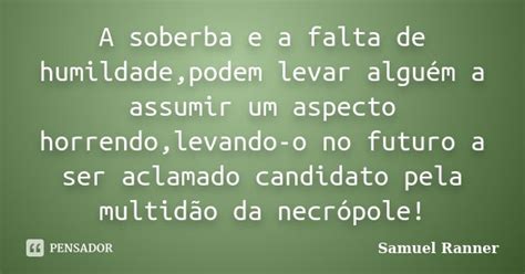 A Soberba E A Falta De Humildade Podem Samuel Ranner Pensador