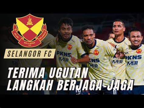 TERIMA UGUTAN Selangor FC Ambil Langkah Berjaga Jaga YouTube