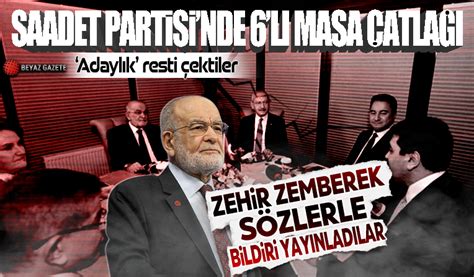 Saadet Partisi nde 6 lı masa çatlağı Adaylık resti çektiler Zehir