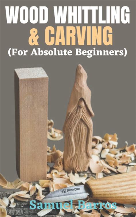 Buy Wood Whittling And Carving A Complete Beginners Step By Step Guide On Whittling Wood