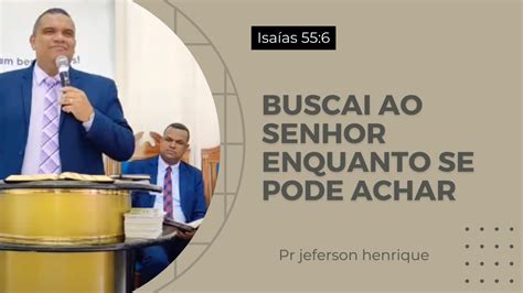 Buscai ao Senhor Enquanto se Pode Achar Isaías 55 6 Pr Jeferson