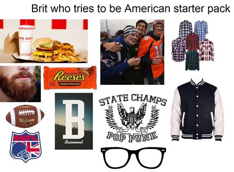 Brit Who Tries To Be American Starter Pack R Starterpacks