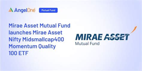 Mirae Asset Mutual Fund Launches Mirae Asset Nifty Midsmallcap400 Momentum Quality 100 Etf