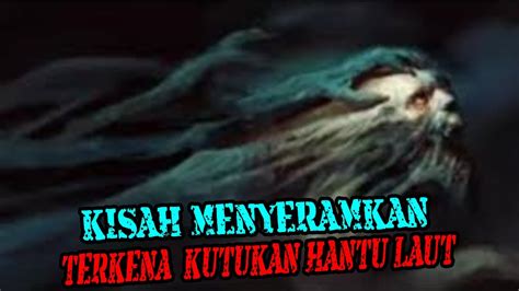 KISAH MENYERAMKAN TERKENA KUTUKAN HANTU LAUT YouTube