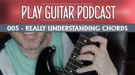 Really Understanding Chords 005 Play Guitar Podcast