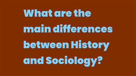 What Are The Main Differences Between History And Sociology Write A