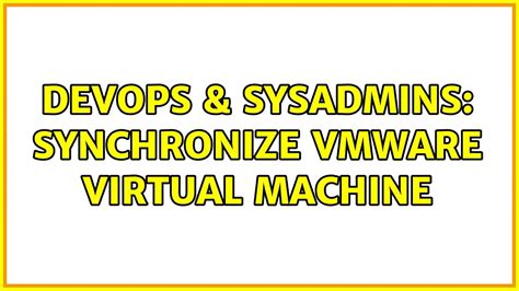 Devops Sysadmins Synchronize Vmware Virtual Machine Solutions