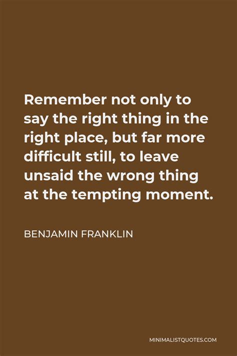 Benjamin Franklin Quote Remember Not Only To Say The Right Thing In