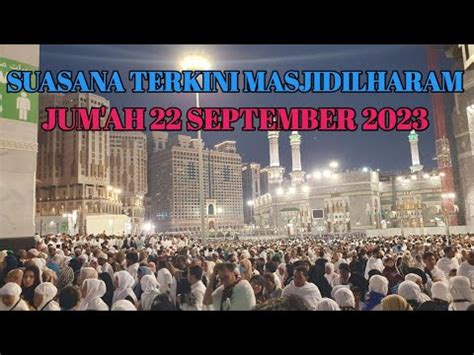 SUASANA MASJIDILHARAM TERKINI JUM AH 22 SEPTEMBER 2023 SEHABIS SHOLAT