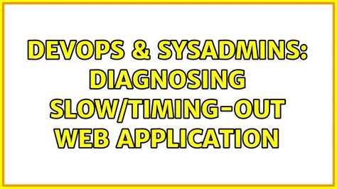 DevOps SysAdmins Diagnosing Slow Timing Out Web Application YouTube